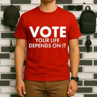 VOTE Your Life Depends On it T-Shirt