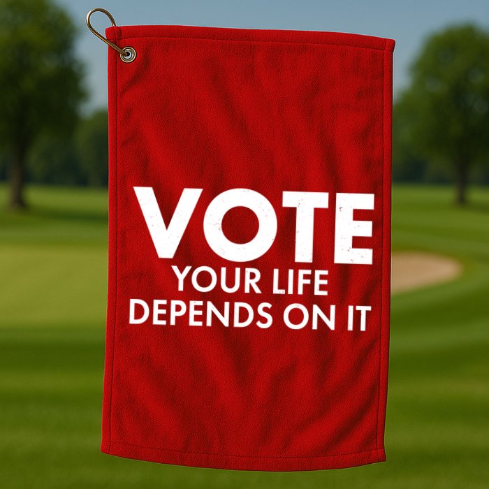 VOTE Your Life Depends On it Golf Towel