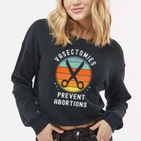 Vasectomies Prevent Abortions Retro Pro Choice Funny Novelty Cropped Pullover Crew