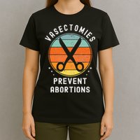 Vasectomies Prevent Abortions Retro Pro Choice Funny Novelty T-Shirt