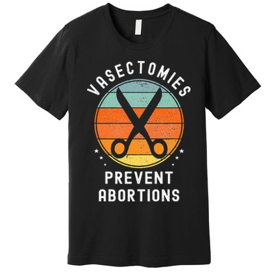 Vasectomies Prevent Abortions Retro Pro Choice Funny Novelty Premium T-Shirt