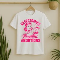 Vasectomies Prevent Abortions Vasectomy T-Shirt