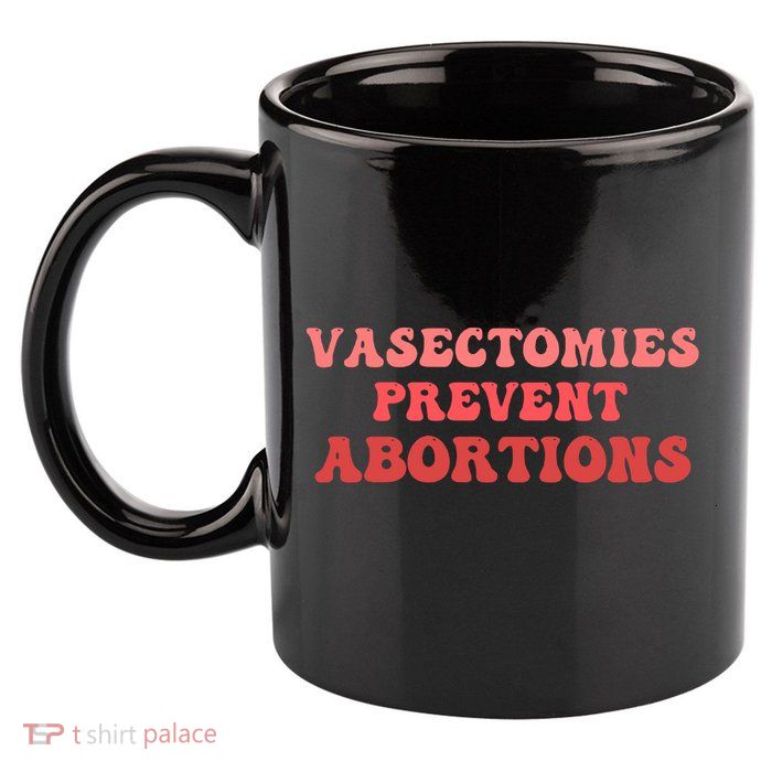 Vasectomies Prevent Abortions 11oz C Handle Ceramic Mug