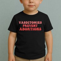 Vasectomies Prevent Abortions Toddler T-Shirt