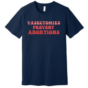 Vasectomies Prevent Abortions Premium T-Shirt