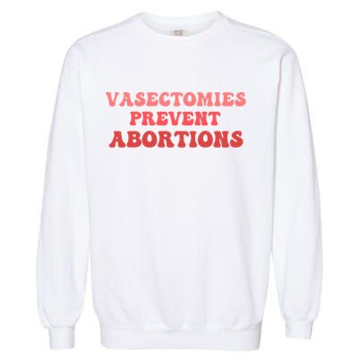 Vasectomies Prevent Abortions Garment-Dyed Sweatshirt