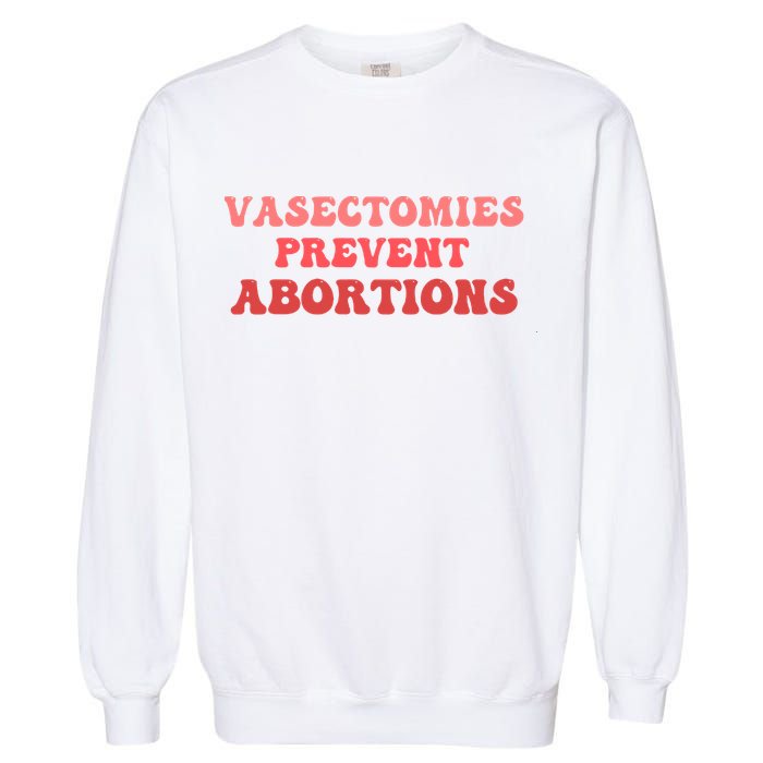 Vasectomies Prevent Abortions Garment-Dyed Sweatshirt