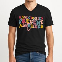 Vasectomies Prevent Abortions 's Pro Choice Feminist V-Neck T-Shirt