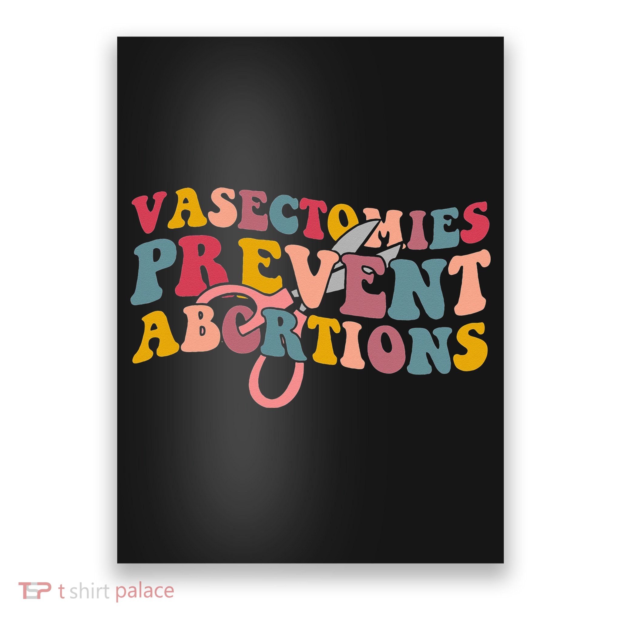 Vasectomies Prevent Abortions 's Pro Choice Feminist Poster