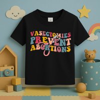 Vasectomies Prevent Abortions 's Pro Choice Feminist Toddler T-Shirt