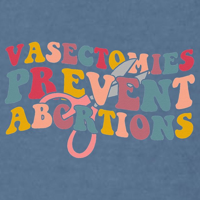 Vasectomies Prevent Abortions 's Pro Choice Feminist Garment-Dyed Sweatshirt