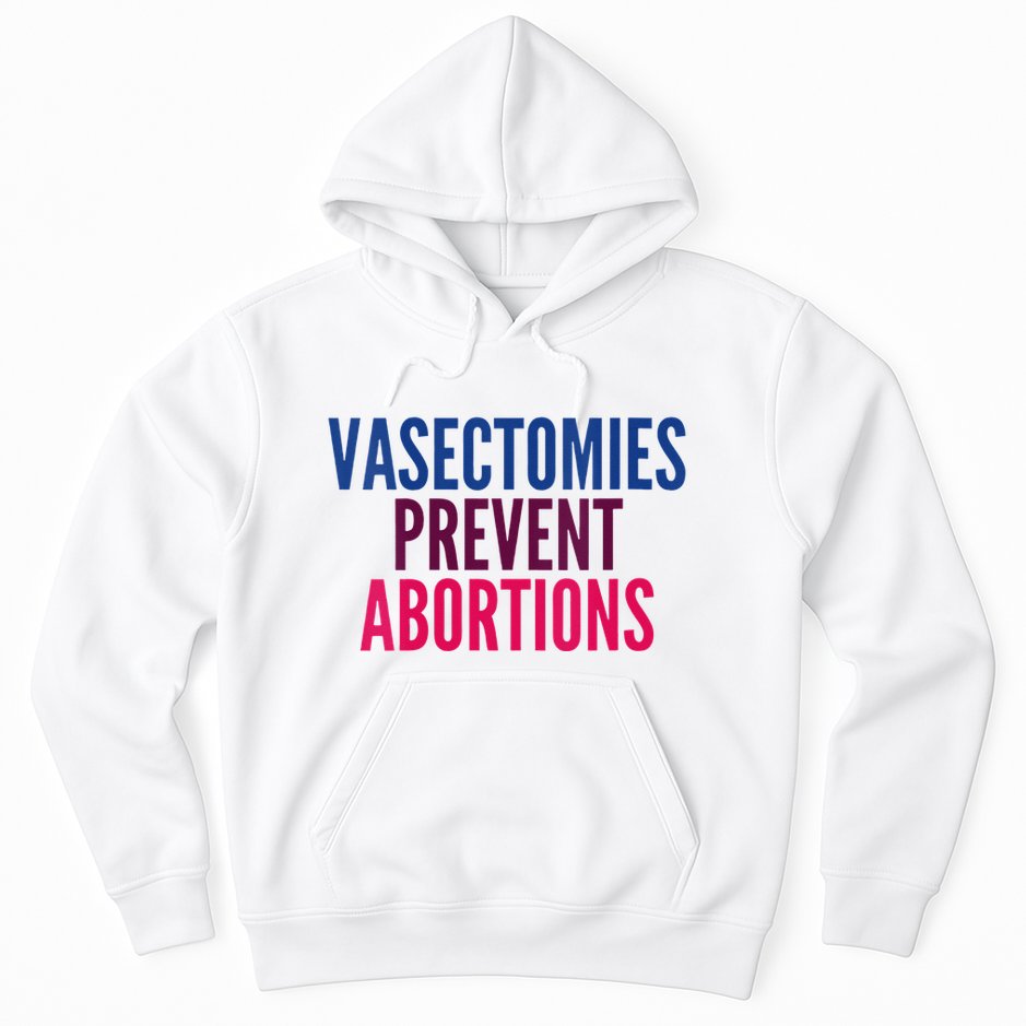 Vasectomies Prevent Abortions Protest Hoodie