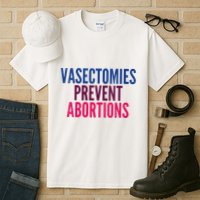 Vasectomies Prevent Abortions Protest Tall T-Shirt