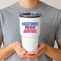 Vasectomies Prevent Abortions Protest Tumbler