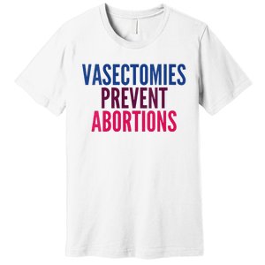 Vasectomies Prevent Abortions Protest Premium T-Shirt