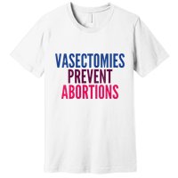 Vasectomies Prevent Abortions Protest Premium T-Shirt