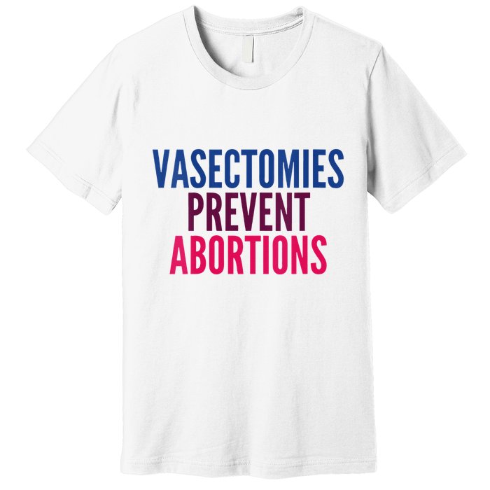 Vasectomies Prevent Abortions Protest Premium T-Shirt