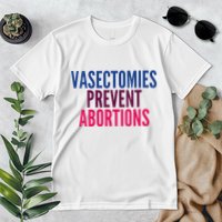 Vasectomies Prevent Abortions Protest Premium T-Shirt