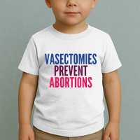 Vasectomies Prevent Abortions Protest Toddler T-Shirt