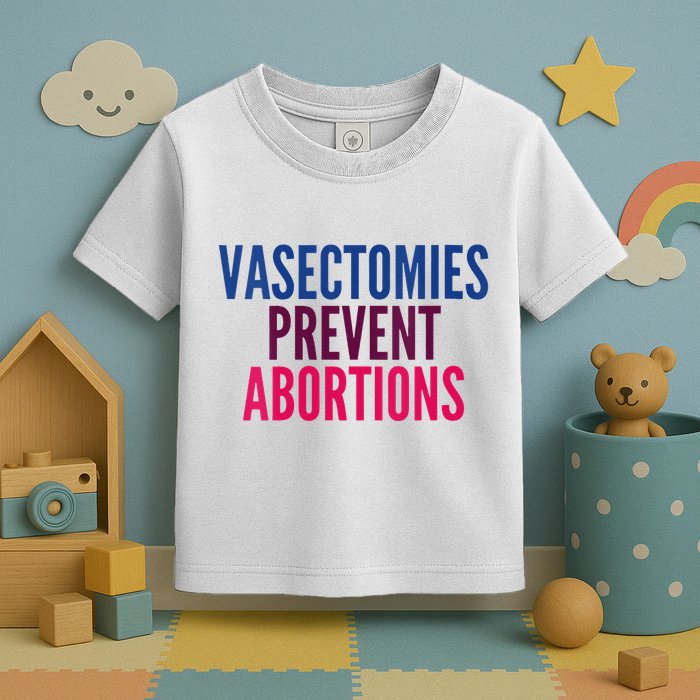 Vasectomies Prevent Abortions Protest Toddler T-Shirt