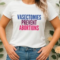 Vasectomies Prevent Abortions Protest Womens T-Shirt