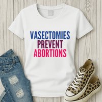 Vasectomies Prevent Abortions Protest Womens T-Shirt