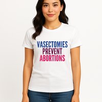 Vasectomies Prevent Abortions Protest Womens T-Shirt