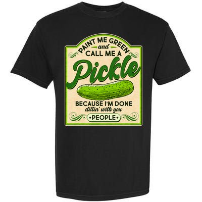 Vintage Paint Me Green And Call Me A Pickle Im Done Dillin With You People Garment-Dyed Heavyweight T-Shirt