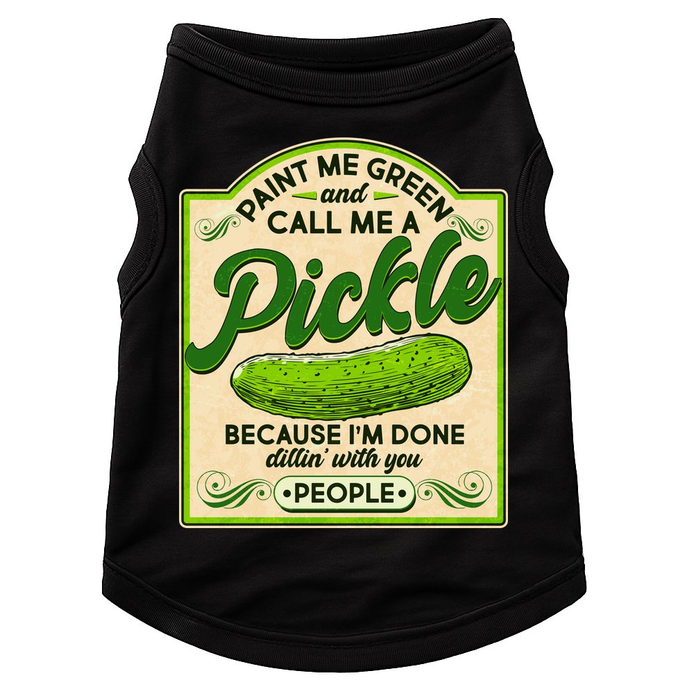 Vintage Paint Me Green And Call Me A Pickle Im Done Dillin With You People Doggie Tank