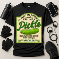 Vintage Paint Me Green And Call Me A Pickle Im Done Dillin With You People Performance Shirt