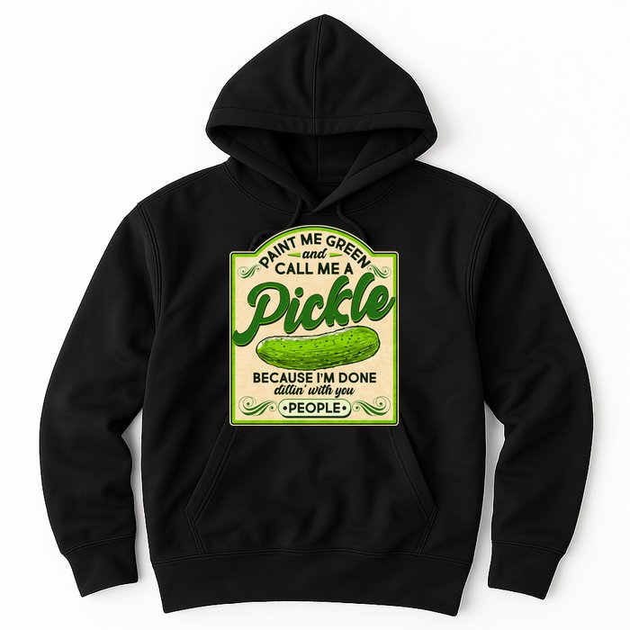 Vintage Paint Me Green And Call Me A Pickle Im Done Dillin With You People Hoodie