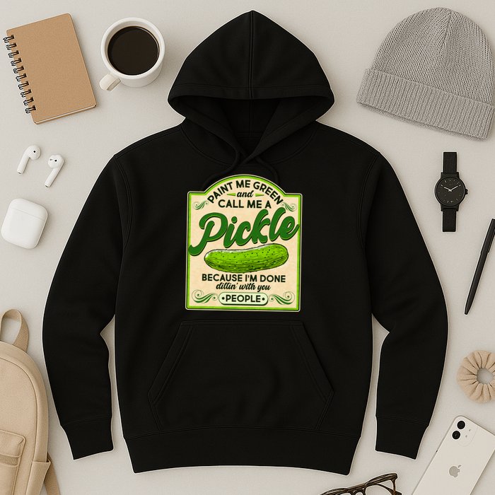 Vintage Paint Me Green And Call Me A Pickle Im Done Dillin With You People Hoodie
