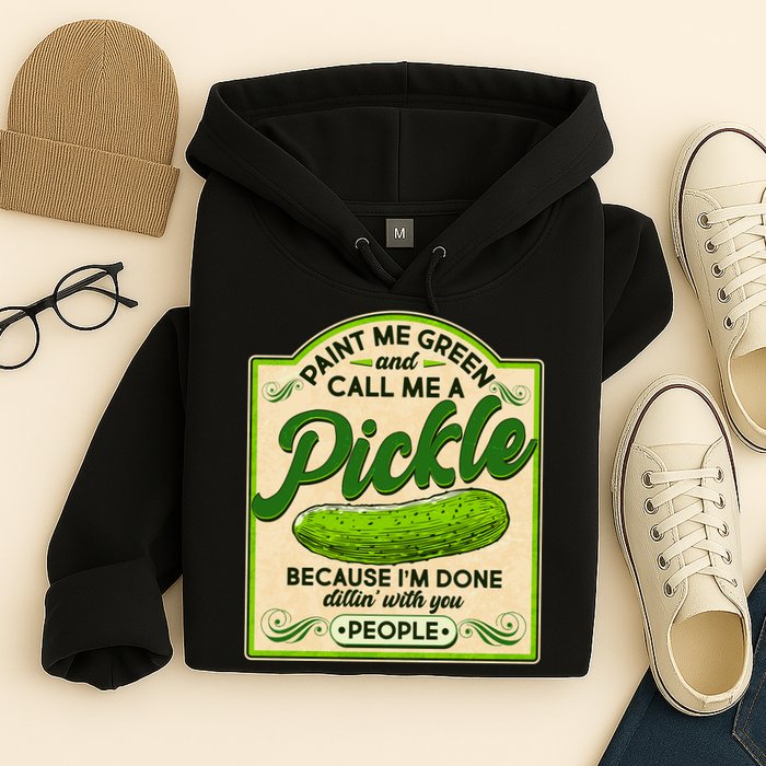 Vintage Paint Me Green And Call Me A Pickle Im Done Dillin With You People Hoodie