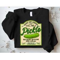 Vintage Paint Me Green And Call Me A Pickle Im Done Dillin With You People Sweatshirt