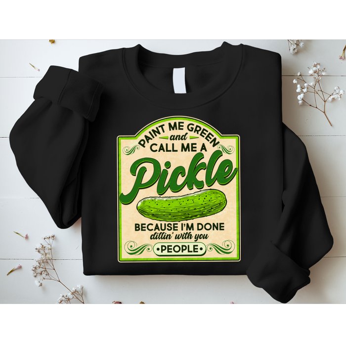 Vintage Paint Me Green And Call Me A Pickle Im Done Dillin With You People Sweatshirt