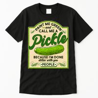 Vintage Paint Me Green And Call Me A Pickle Im Done Dillin With You People Tall T-Shirt