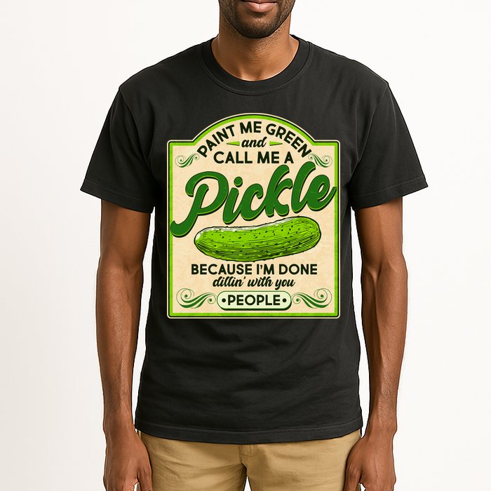 Vintage Paint Me Green And Call Me A Pickle Im Done Dillin With You People Tall T-Shirt
