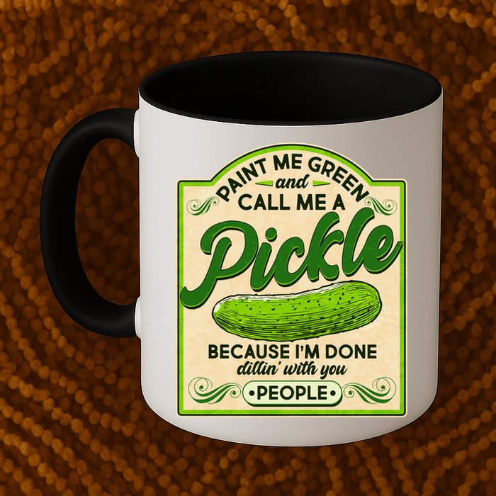 Vintage Paint Me Green And Call Me A Pickle Im Done Dillin With You People Mug