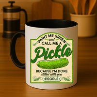 Vintage Paint Me Green And Call Me A Pickle Im Done Dillin With You People Mug