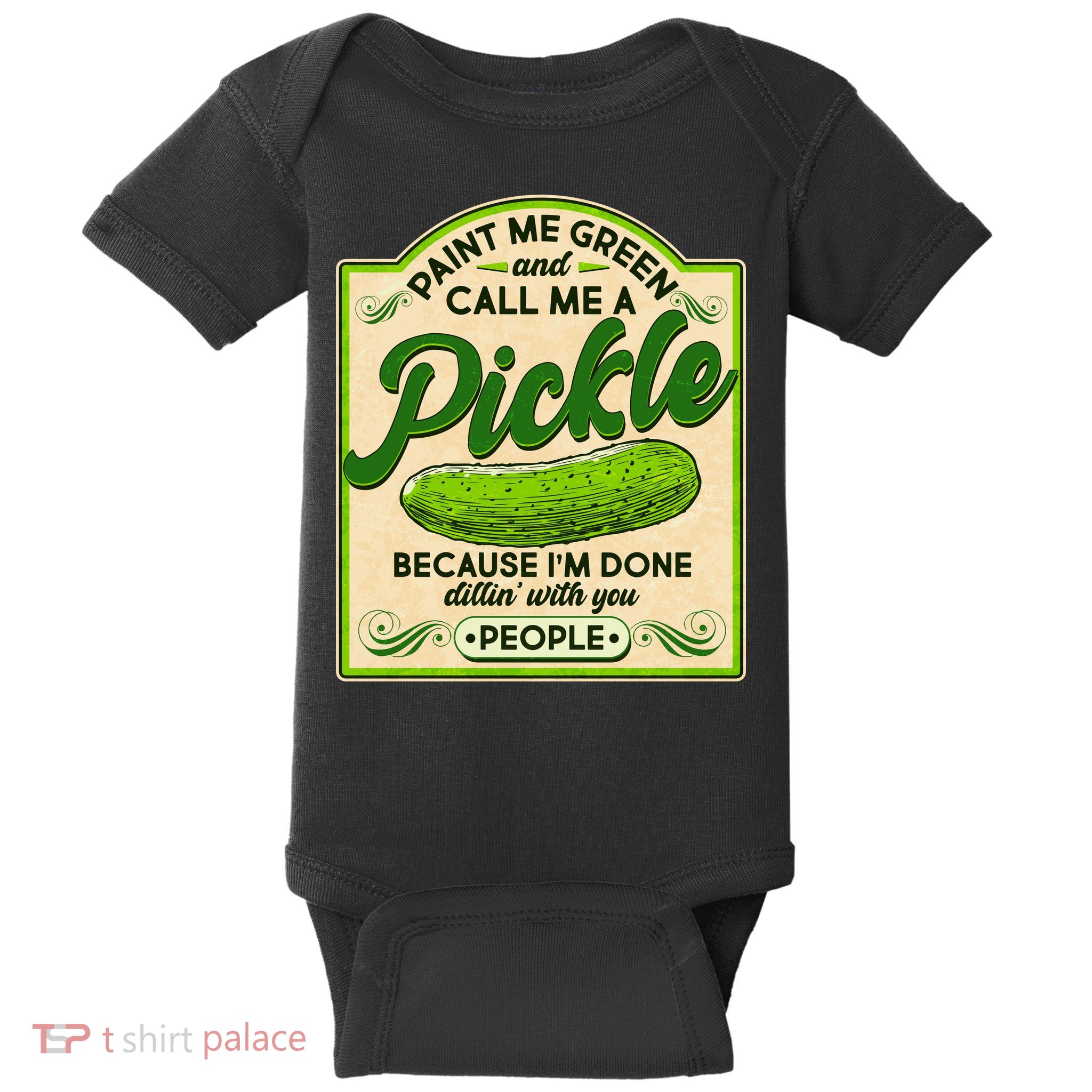 Vintage Paint Me Green And Call Me A Pickle Im Done Dillin With You People Baby Bodysuit