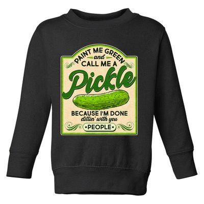 Vintage Paint Me Green And Call Me A Pickle Im Done Dillin With You People Toddler Sweatshirt