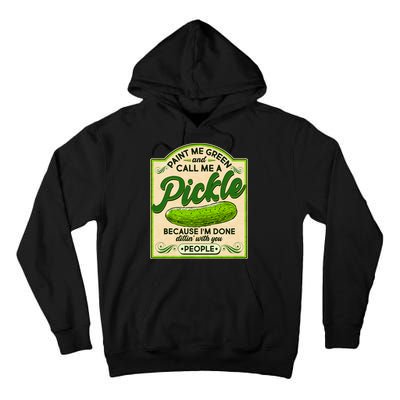 Vintage Paint Me Green And Call Me A Pickle Im Done Dillin With You People Tall Hoodie