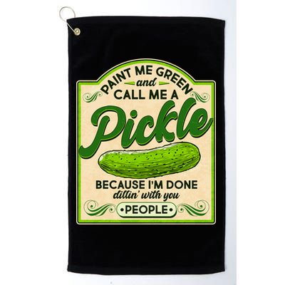 Vintage Paint Me Green And Call Me A Pickle Im Done Dillin With You People Golf Towel