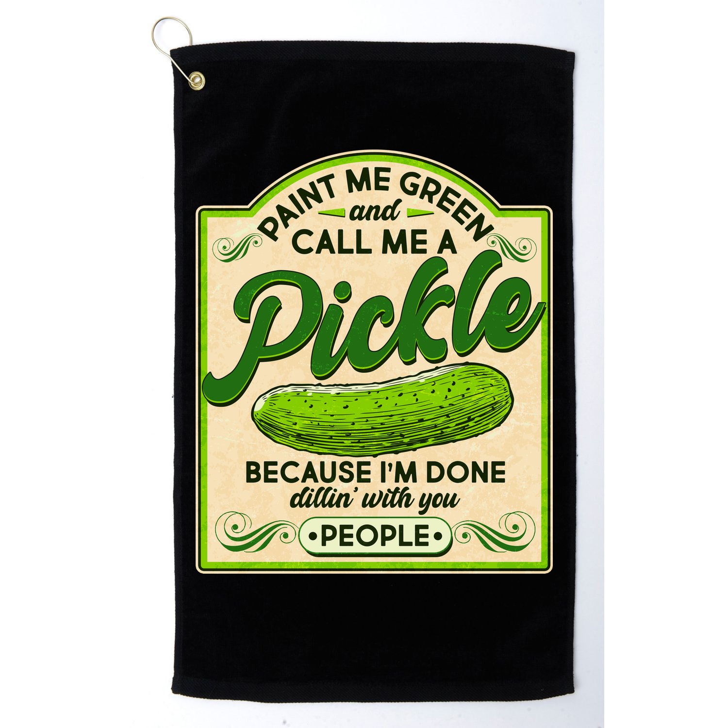 Vintage Paint Me Green And Call Me A Pickle Im Done Dillin With You People Golf Towel