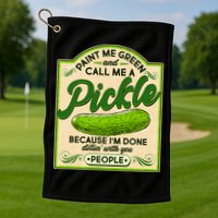 Vintage Paint Me Green And Call Me A Pickle Im Done Dillin With You People Golf Towel