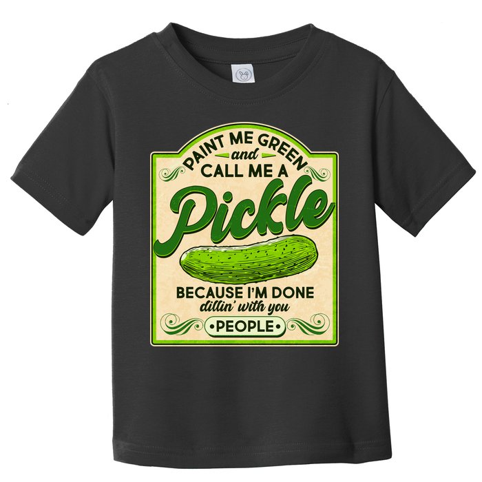 Vintage Paint Me Green And Call Me A Pickle Im Done Dillin With You People Toddler T-Shirt
