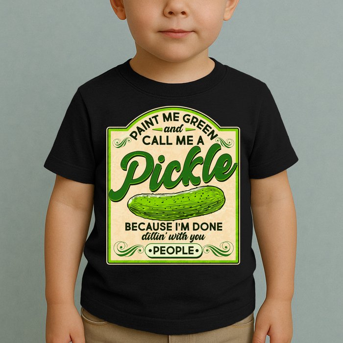Vintage Paint Me Green And Call Me A Pickle Im Done Dillin With You People Toddler T-Shirt