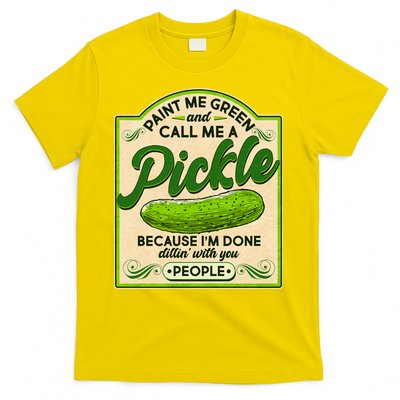 Vintage Paint Me Green And Call Me A Pickle Im Done Dillin With You People T-Shirt
