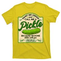 Vintage Paint Me Green And Call Me A Pickle Im Done Dillin With You People T-Shirt