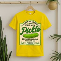Vintage Paint Me Green And Call Me A Pickle Im Done Dillin With You People T-Shirt